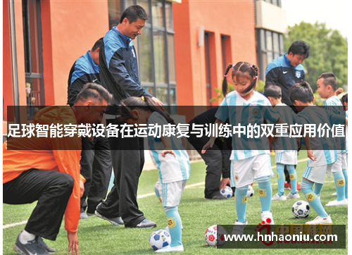 足球智能穿戴设备在运动康复与训练中的双重应用价值